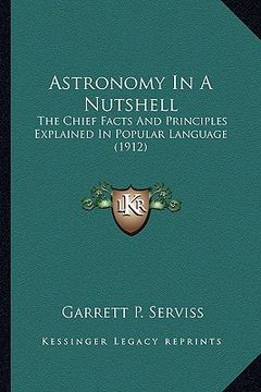 portada astronomy in a nutshell: the chief facts and principles explained in popular languagethe chief facts and principles explained in popular langua (in English)