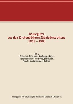 portada Trauregister aus den Kirchenbüchern Südniedersachsens 1853 - 1900: Teil 5 Benterode, Escherode, Nienhagen, Nieste, Landwehrhagen, Lutterberg, Sichelns (en Alemán)