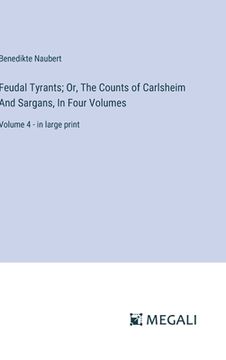 portada Feudal Tyrants; Or, The Counts of Carlsheim And Sargans, In Four Volumes: Volume 4 - in large print