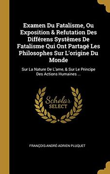 portada Examen Du Fatalisme, Ou Exposition & Refutation Des Différens Systèmes de Fatalisme Qui Ont Partagé Les Philosophes Sur l'Origine Du Monde: Sur La ... Des Actions Humaines ... (en Francés)