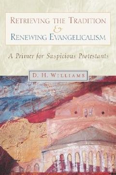 portada retrieving the tradition and renewing evangelicalism: a primer for suspicious protestants (en Inglés)