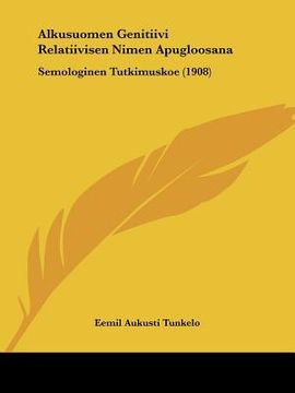 portada alkusuomen genitiivi relatiivisen nimen apugloosana: semologinen tutkimuskoe (1908) (en Inglés)