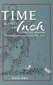 portada Time is Only an Inch: A Spiritual Memoir: The Universe Delivers (and Surprises) When Asked (in English)