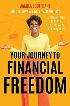 portada Your Journey to Financial Freedom: A Step-By-Step Guide to Achieving Wealth and Happiness (en Inglés)