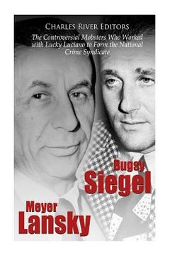 portada Bugsy Siegel and Meyer Lansky: The Controversial Mobsters Who Worked with Lucky Luciano to Form the National Crime Syndicate (in English)