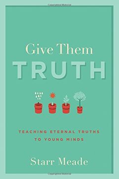 portada Give Them Truth: Teaching Eternal Truths to Young Minds