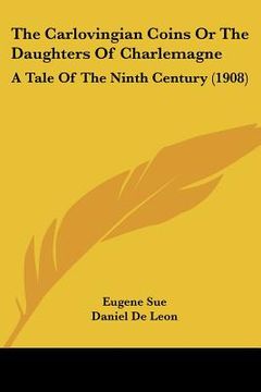 portada the carlovingian coins or the daughters of charlemagne: a tale of the ninth century (1908) (in English)
