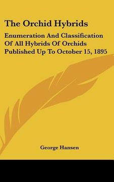 portada the orchid hybrids: enumeration and classification of all hybrids of orchids published up to october 15, 1895 (en Inglés)