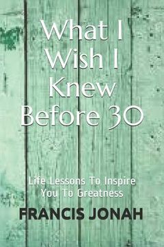 portada What I Wish I Knew Before 30: Life Lessons to Inspire You to Greatness (in English)