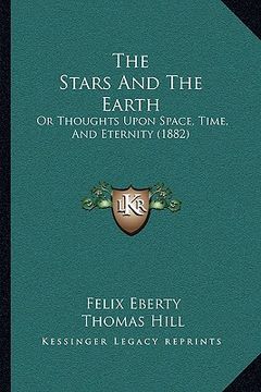 portada the stars and the earth: or thoughts upon space, time, and eternity (1882) (in English)