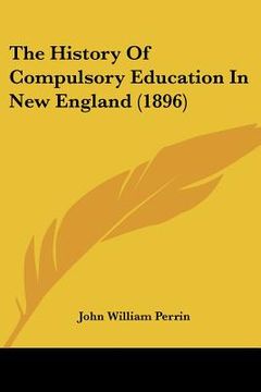 portada the history of compulsory education in new england (1896) (en Inglés)