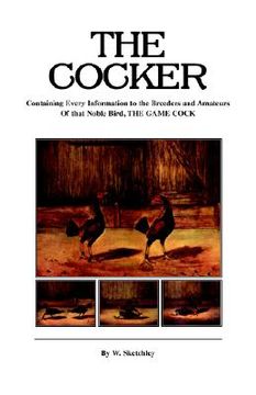 portada the cocker - containing every information to the breeders and amateurs of that noble bird the game cock (history of cockfighting series) (in English)