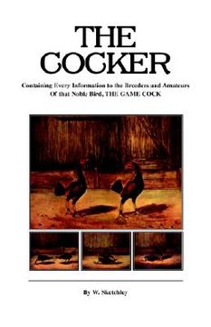 portada the cocker - containing every information to the breeders and amateurs of that noble bird the game cock (history of cockfighting series) (en Inglés)