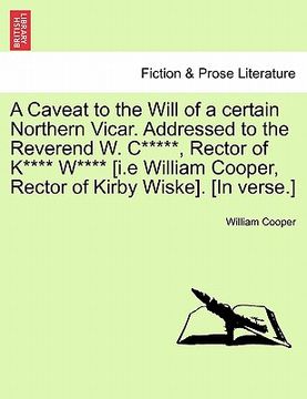 portada a   caveat to the will of a certain northern vicar. addressed to the reverend w. c*****, rector of k**** w**** [i.e william cooper, rector of kirby wi