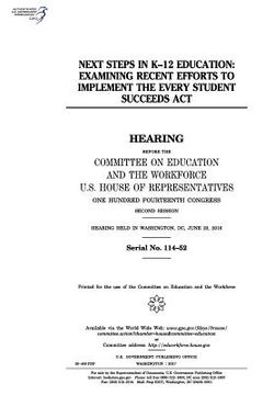 portada Next steps in K-12 education: examining recent efforts to implement the Every Student Succeeds Act: hearing before the Committee on Education and th