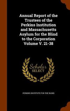 portada Annual Report of the Trustees of the Perkins Institution and Massachusetts Asylum for the Blind to the Corporation Volume V. 21-38 (en Inglés)