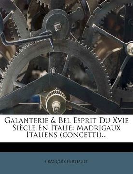 portada Galanterie & Bel Esprit Du Xvie Siècle En Italie: Madrigaux Italiens (concetti)... (in French)