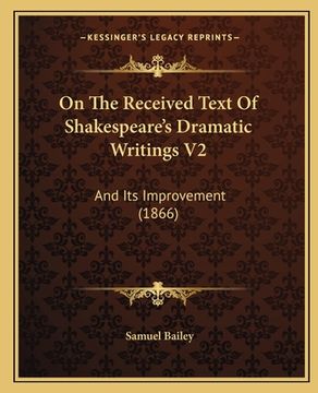 portada On The Received Text Of Shakespeare's Dramatic Writings V2: And Its Improvement (1866) (en Inglés)