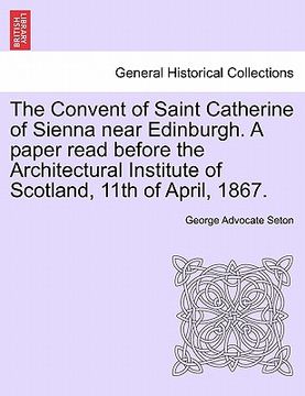 portada the convent of saint catherine of sienna near edinburgh. a paper read before the architectural institute of scotland, 11th of april, 1867.