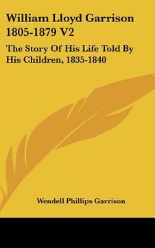 portada william lloyd garrison 1805-1879 v2: the story of his life told by his children, 1835-1840 (in English)