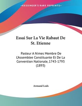 portada Essai Sur La Vie Rabaut De St. Etienne: Pasteur A Nimes Membre De L'Assemblee Constituante Et De La Convention Nationale, 1743-1793 (1893) (en Francés)