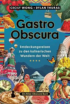 portada Gastro Obscura: Entdeckungsreisen zu den Kulinarischen Wundern der Welt - ein Atlas-Obscura-Buch (en Alemán)