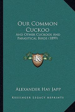portada our common cuckoo: and other cuckoos and parasitical birds (1899) (en Inglés)