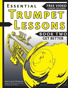 portada Essential Trumpet Lessons, Book Two: Get Better: The Secrets to Lip Slurs, High Range, Mutes, Tuning, Mouthpieces, and Practice (en Inglés)