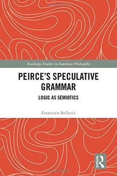 portada Peirce’s Speculative Grammar: Logic as Semiotics (Routledge Studies in American Philosophy)