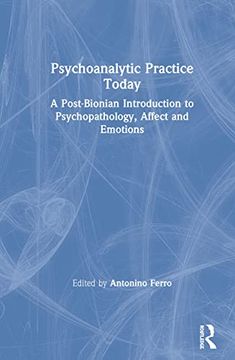 portada Psychoanalytic Practice Today: A Post-Bionian Introduction to Psychopathology, Affect and Emotions 