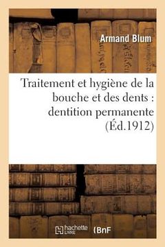 portada Traitement Et Hygiène de la Bouche Et Des Dents: Dentition Permanente (en Francés)