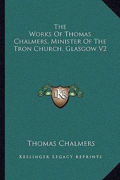 portada the works of thomas chalmers, minister of the tron church, glasgow v2 (en Inglés)