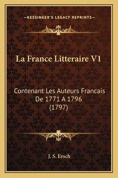 portada La France Litteraire V1: Contenant Les Auteurs Francais De 1771 A 1796 (1797) (en Francés)