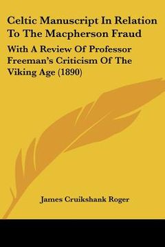 portada celtic manuscript in relation to the macpherson fraud: with a review of professor freeman's criticism of the viking age (1890) (en Inglés)