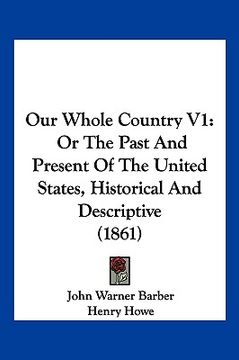 portada our whole country v1: or the past and present of the united states, historical and descriptive (1861) (en Inglés)