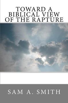 portada toward a biblical view of the rapture (en Inglés)