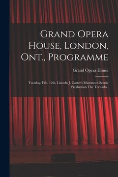 portada Grand Opera House, London, Ont., Programme [microform]: Tuesday, Feb. 12th, Lincoln J. Carter's Mammoth Scenic Production The Tornado .