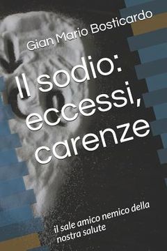 portada Il Sodio: Eccessi, Carenze.: Il Sale Amico Nemico Della Nostra Salute (en Italiano)