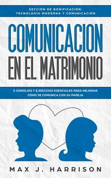 portada Comunicación en el Matrimonio: 5 Consejos Y Ejercicios Esenciales Para Mejorar Cómo Se Comunica Con Su Pareja (in Spanish)