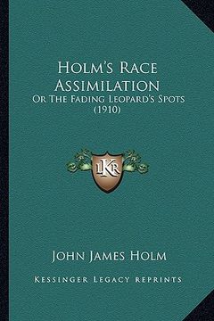 portada holm's race assimilation: or the fading leopard's spots (1910) or the fading leopard's spots (1910) (en Inglés)