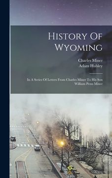 portada History Of Wyoming: In A Series Of Letters From Charles Miner To His Son William Penn Miner (en Inglés)