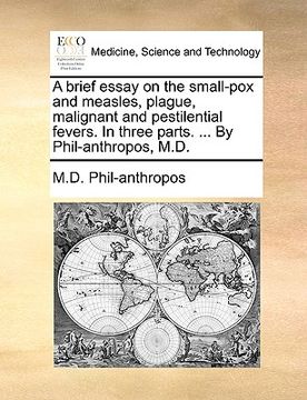 portada a brief essay on the small-pox and measles, plague, malignant and pestilential fevers. in three parts. ... by phil-anthropos, m.d.