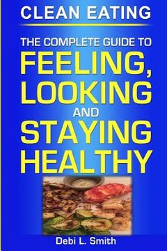 portada clean eating: the complete guide to feeling, looking and staying healthy (in English)
