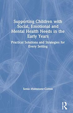 portada Supporting Children With Social, Emotional and Mental Health Needs in the Early Years: Practical Solutions and Strategies for Every Setting (en Inglés)