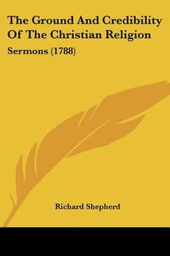 portada the ground and credibility of the christian religion: sermons (1788) (in English)