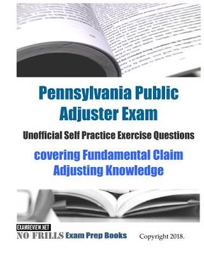 portada Pennsylvania Public Adjuster Exam Unofficial Self Practice Exercise Questions: covering Fundamental Claim Adjusting Knowledge (en Inglés)