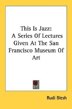 portada this is jazz: a series of lectures given at the san francisco museum of art (en Inglés)