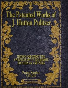 portada The Patented Works of J. Hutton Pulitzer - Patent Number 7,191,247 (in English)