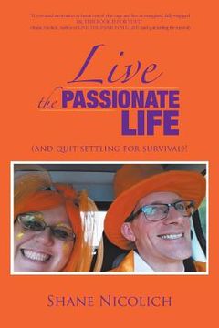 portada Live the Passionate Life: (and quit settling for survival)! (en Inglés)