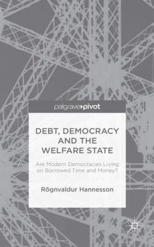 portada Debt, Democracy and the Welfare State: Are Modern Democracies Living on Borrowed Time and Money? (en Inglés)